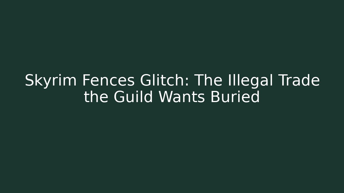 Skyrim Fences Glitch: The Illegal Trade the Guild Wants Buried