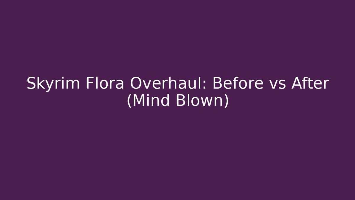 Skyrim Flora Overhaul: Before vs After (Mind Blown) - Método de Aprovação