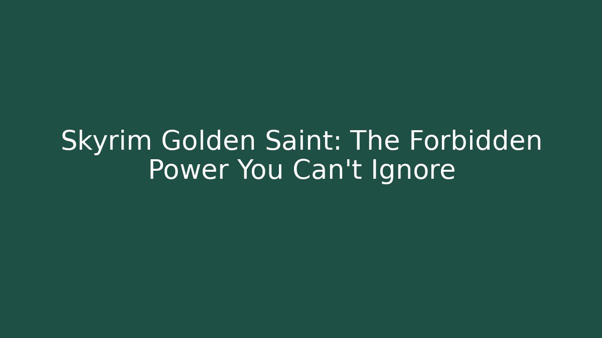 Skyrim Golden Saint: The Forbidden Power You Can’t Ignore