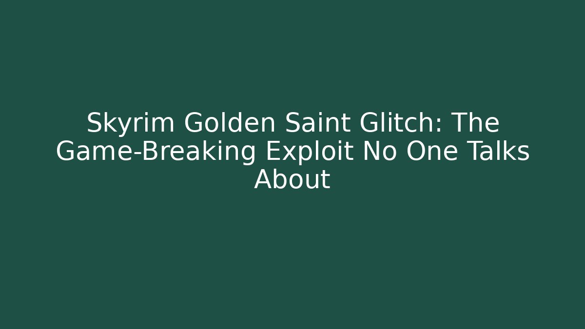 Skyrim Golden Saint Glitch: The Game-Breaking Exploit No One Talks About