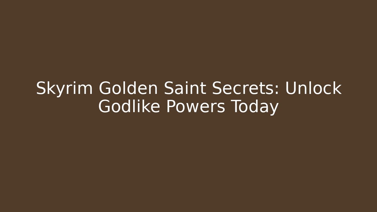 Skyrim Golden Saint Secrets: Unlock Godlike Powers Today