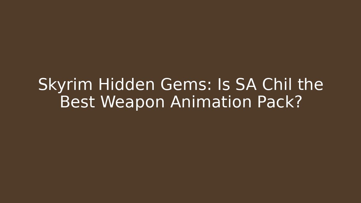 Skyrim Hidden Gems: Is SA Chil the Best Weapon Animation Pack?