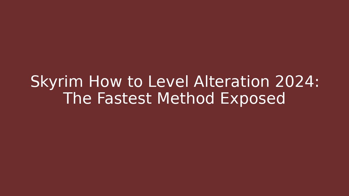 Skyrim How to Level Alteration 2024: The Fastest Method Exposed