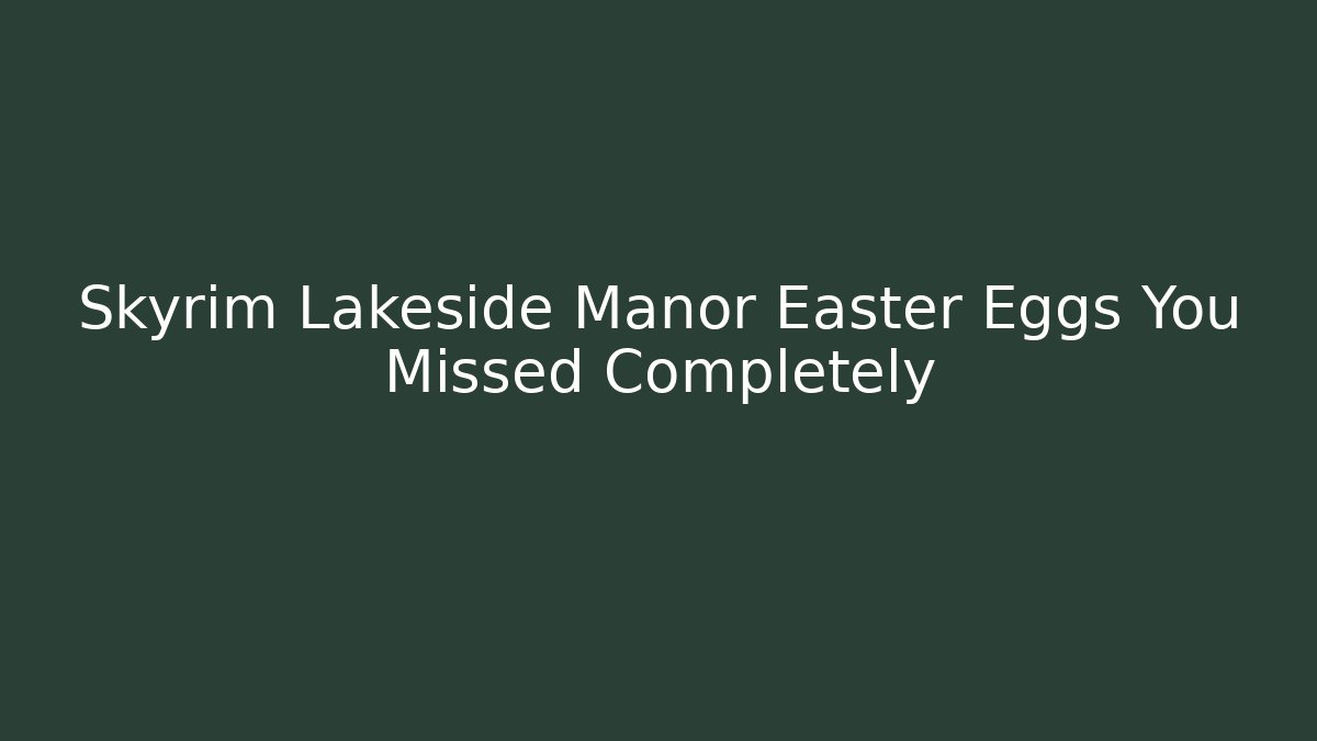 Skyrim Lakeside Manor Easter Eggs You Missed Completely