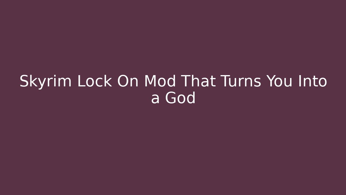 Skyrim Lock On Mod That Turns You Into a God