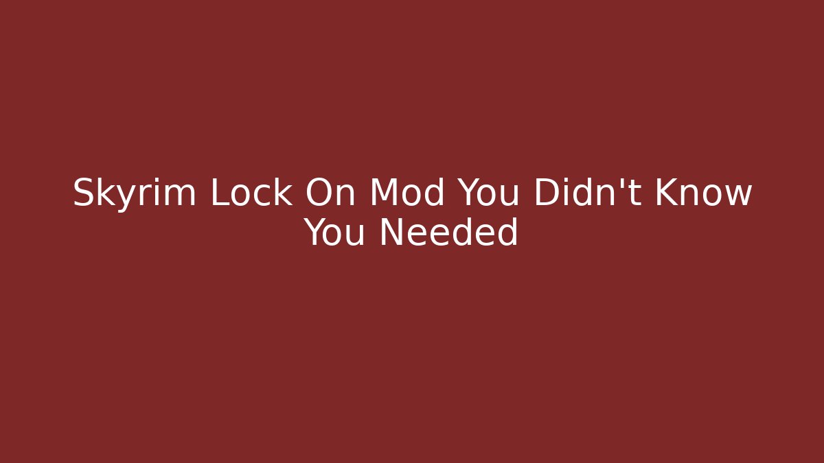 Skyrim Lock On Mod You Didn't Know You Needed