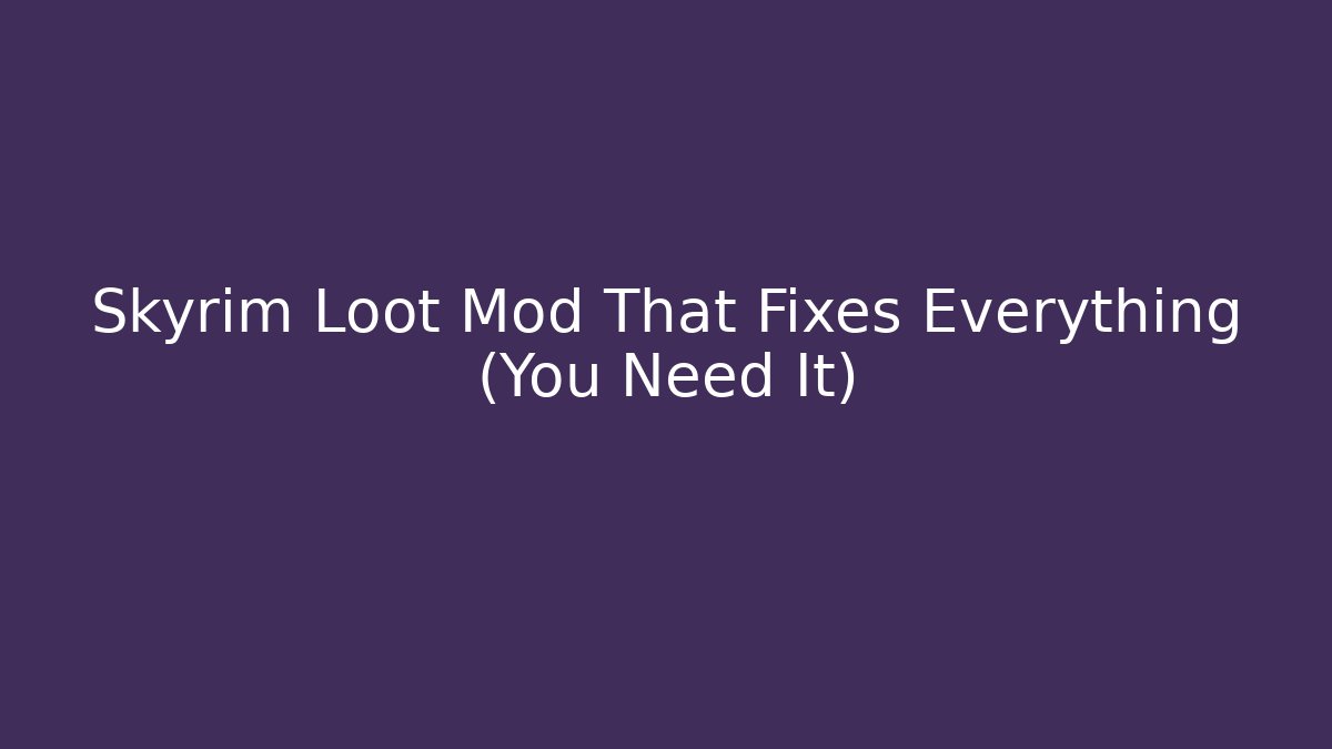 Skyrim Loot Mod That Fixes Everything (You Need It)