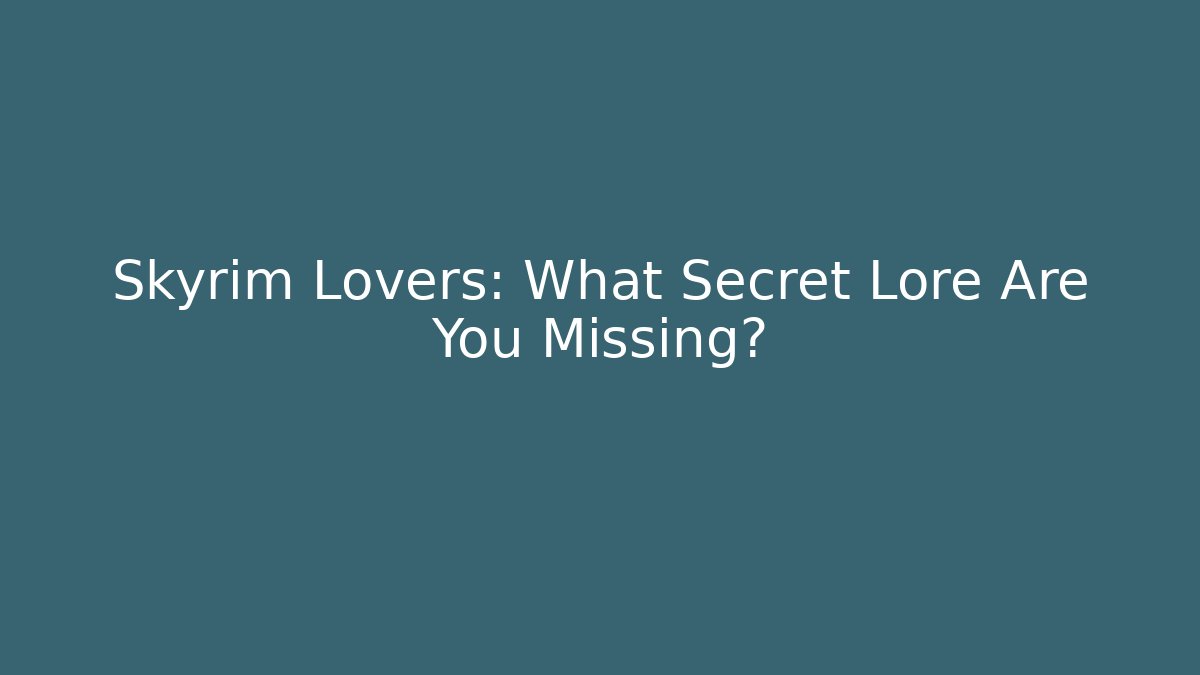 Skyrim Lovers: What Secret Lore Are You Missing?