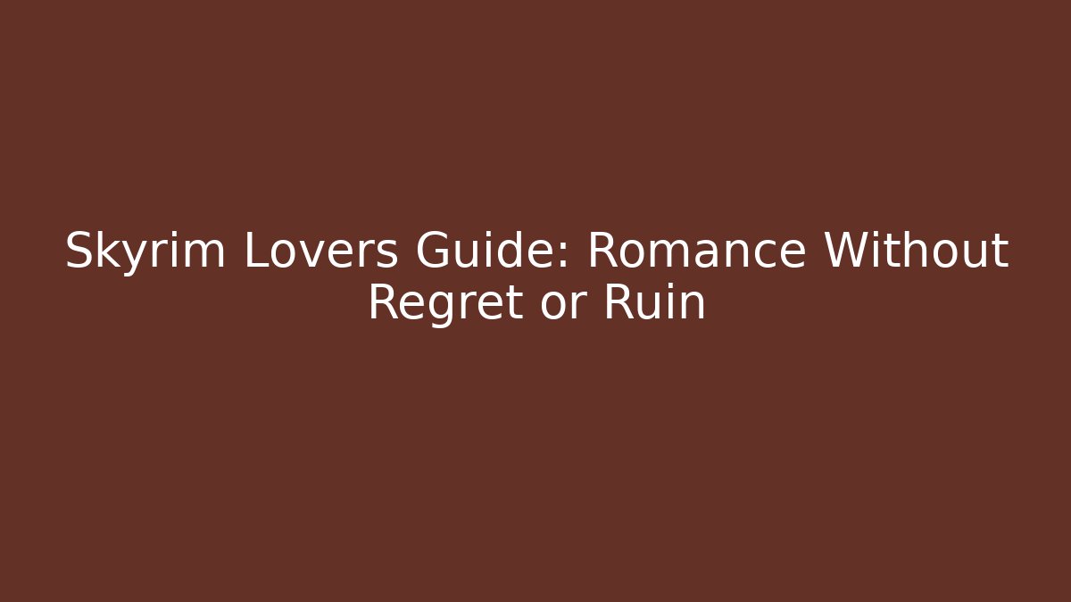 Skyrim Lovers Guide: Romance Without Regret or Ruin