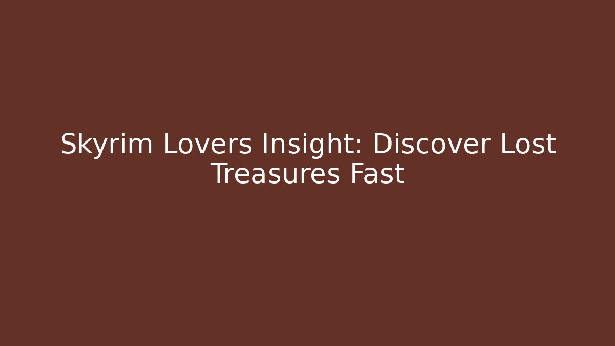 Skyrim Lovers Insight: Discover Lost Treasures Fast