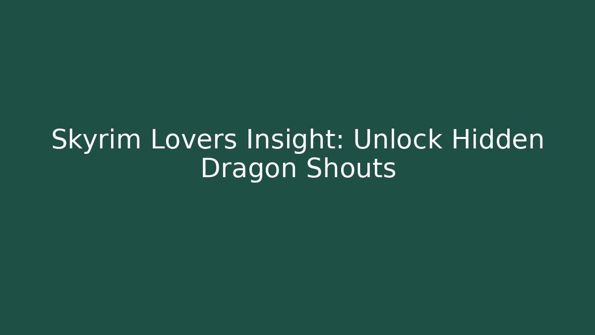 Skyrim Lovers Insight: Unlock Hidden Dragon Shouts