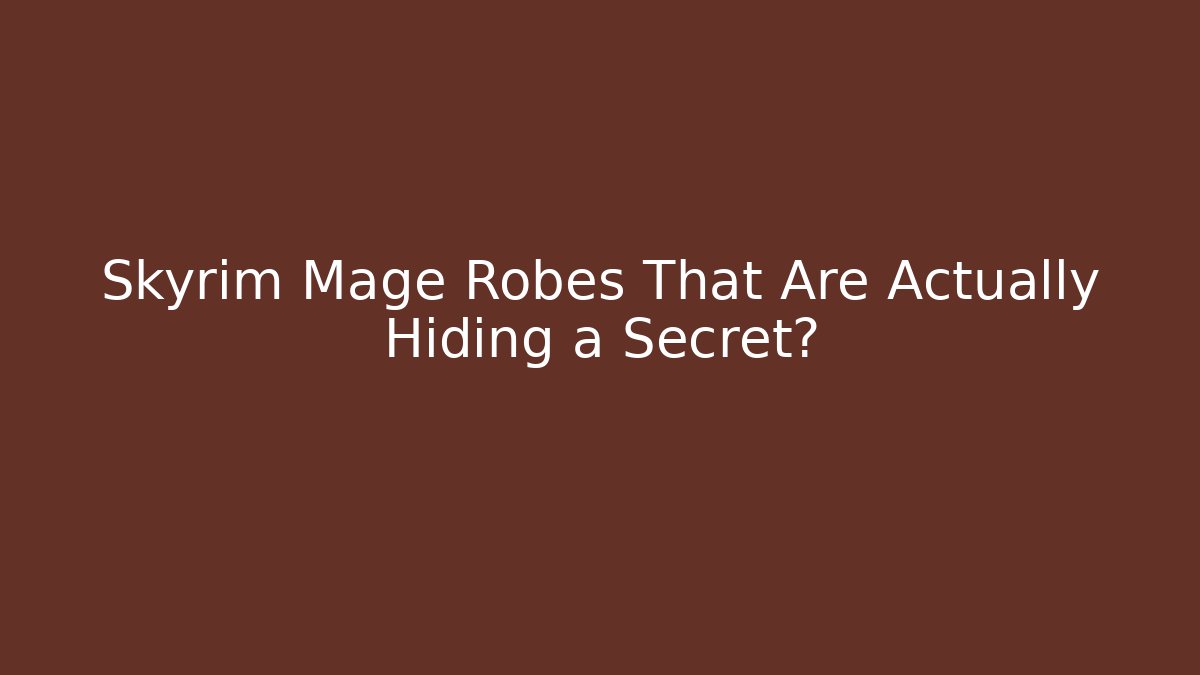 Skyrim Mage Robes That Are Actually Hiding a Secret?