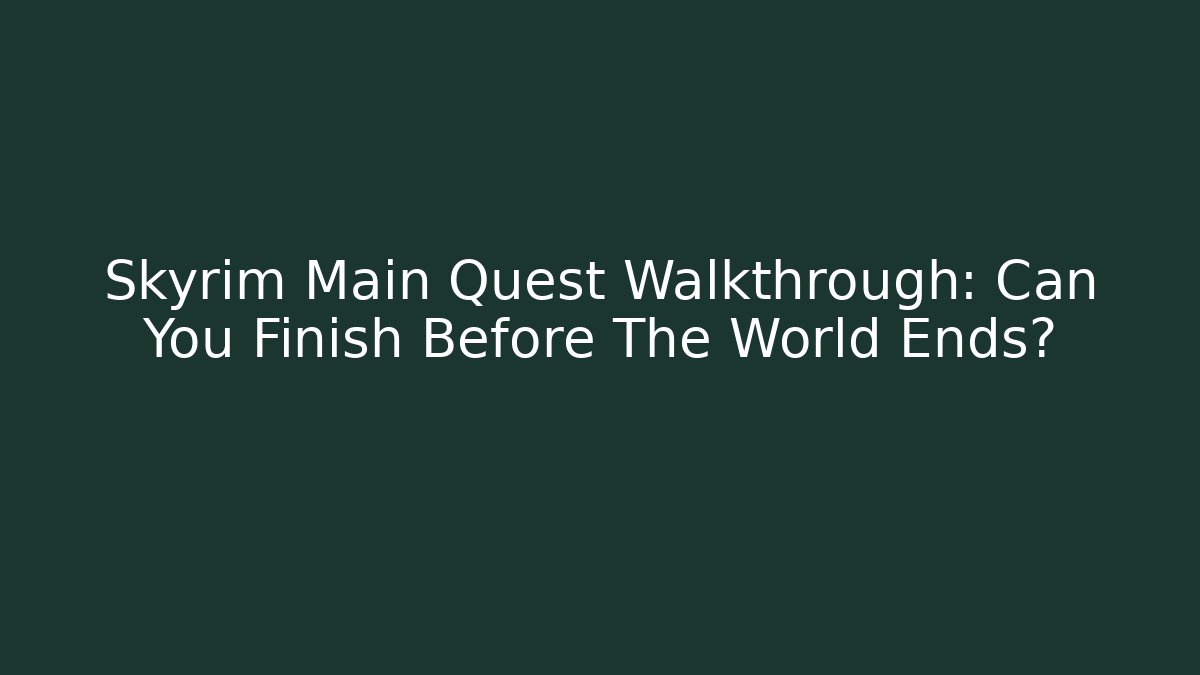 Skyrim Main Quest Walkthrough: Can You Finish Before The World Ends?