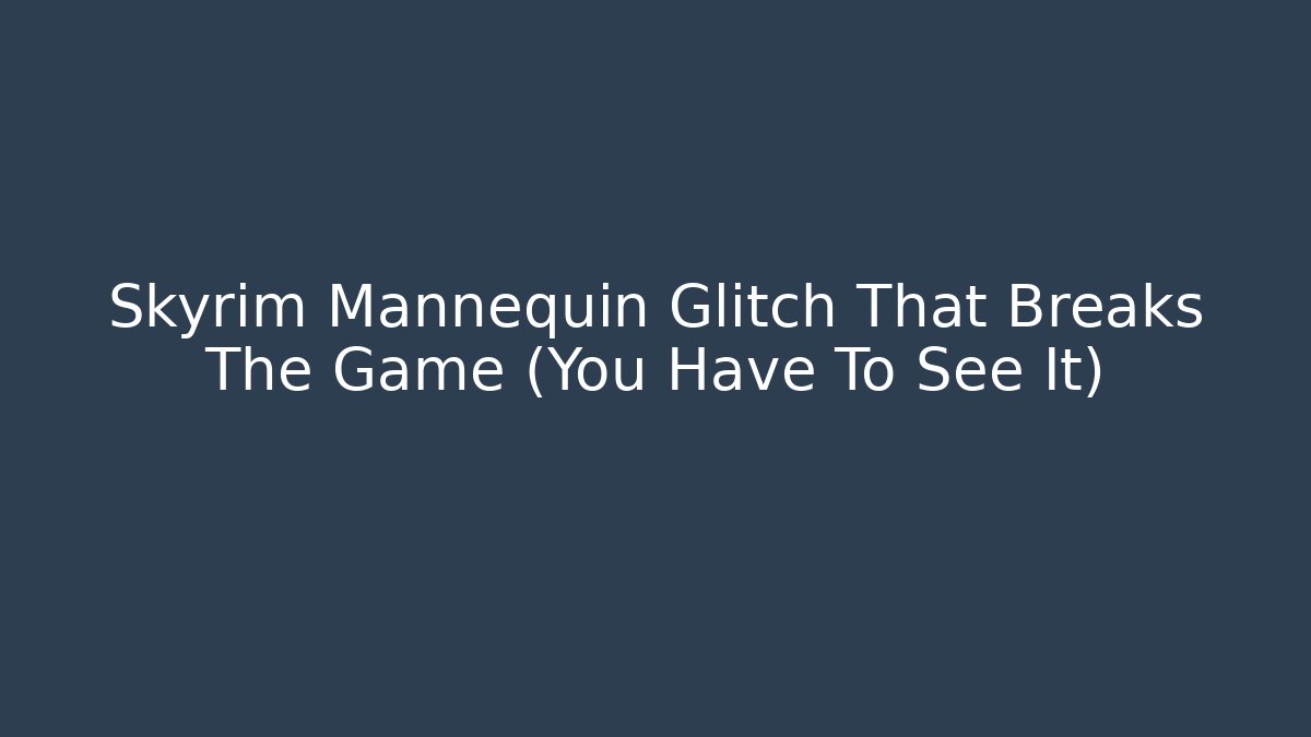 Skyrim Mannequin Glitch That Breaks The Game (You Have To See It)