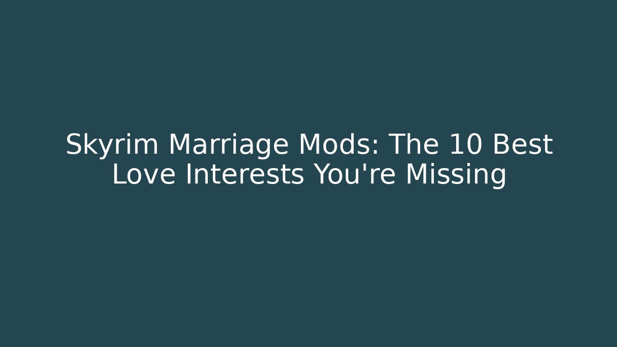 Skyrim Marriage Mods: The 10 Best Love Interests You're Missing