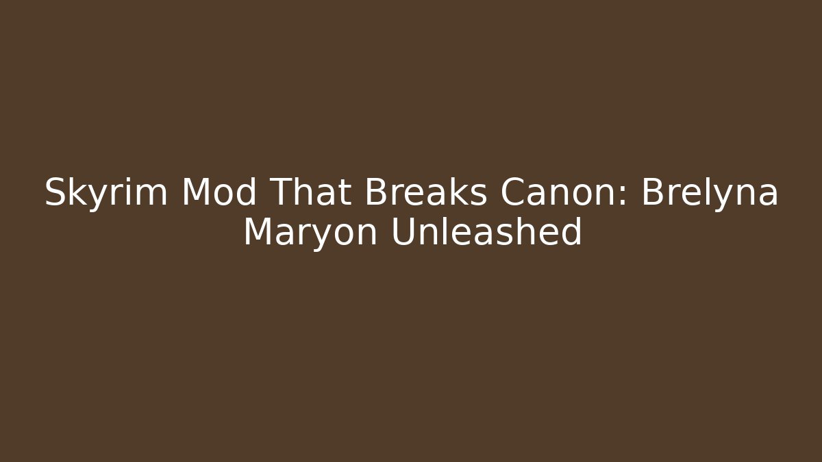 Skyrim Mod That Breaks Canon: Brelyna Maryon Unleashed