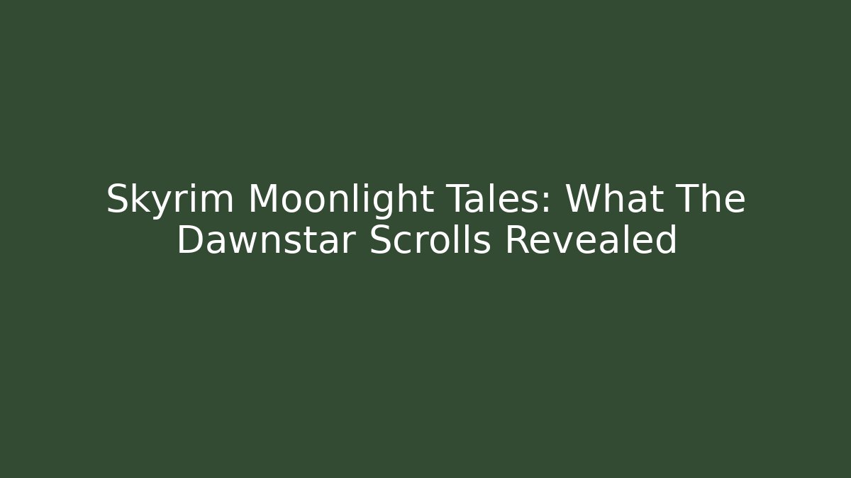 Skyrim Moonlight Tales: What The Dawnstar Scrolls Revealed