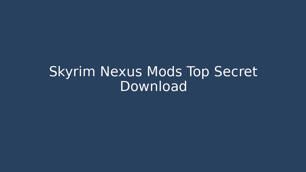 Skyrim Nexus Mods Top Secret Download