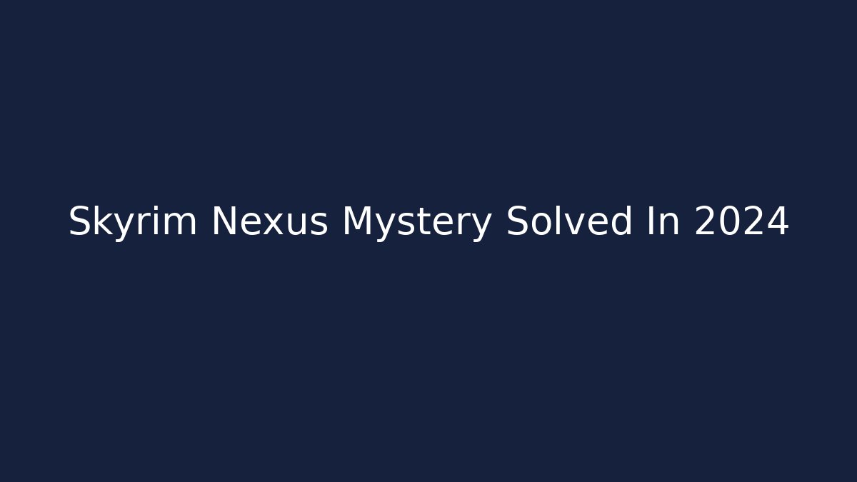 Skyrim Nexus Mystery Solved In 2024