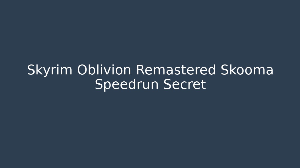 Skyrim Oblivion Remastered Skooma Speedrun Secret