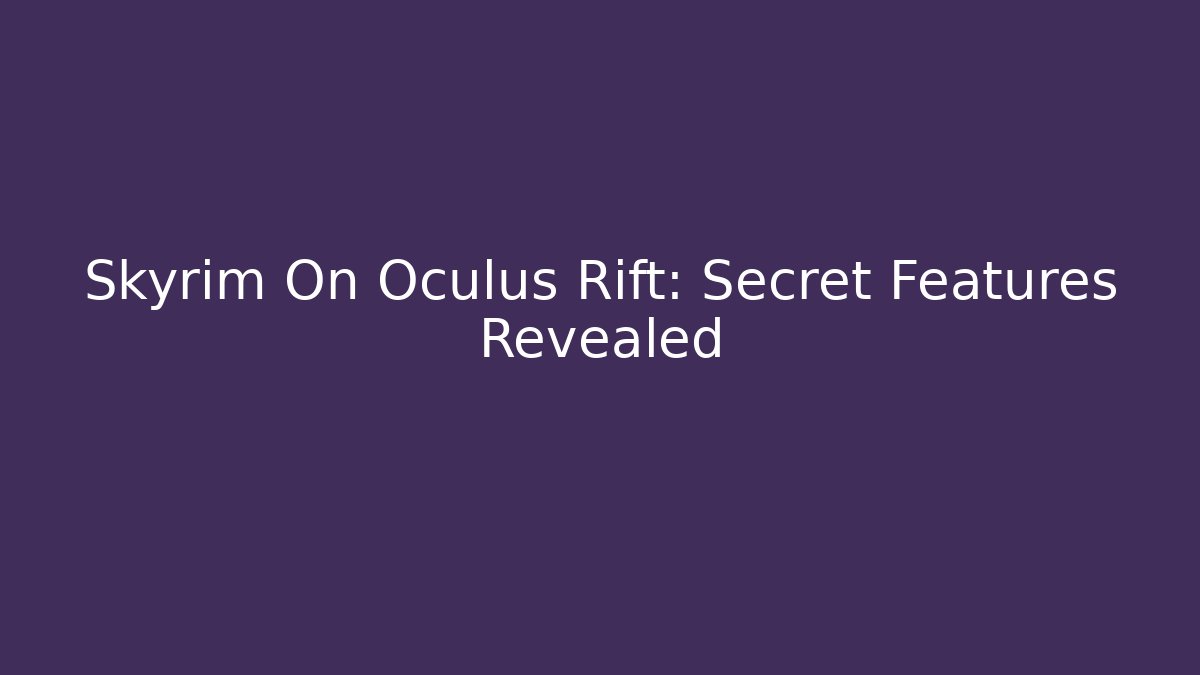 Skyrim On Oculus Rift: Secret Features Revealed