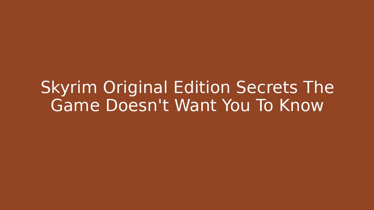 Skyrim Original Edition Secrets The Game Doesn't Want You To Know