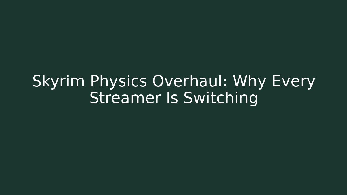 Skyrim Physics Overhaul: Why Every Streamer Is Switching - Método de Aprovação