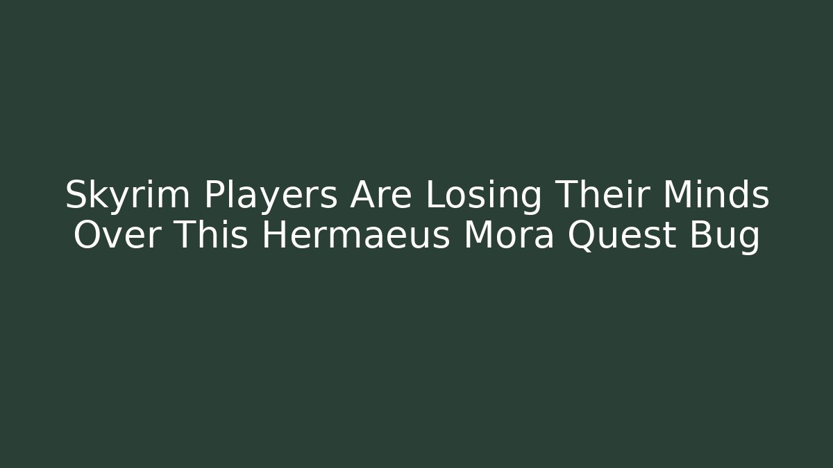 Skyrim Players Are Losing Their Minds Over This Hermaeus Mora Quest Bug