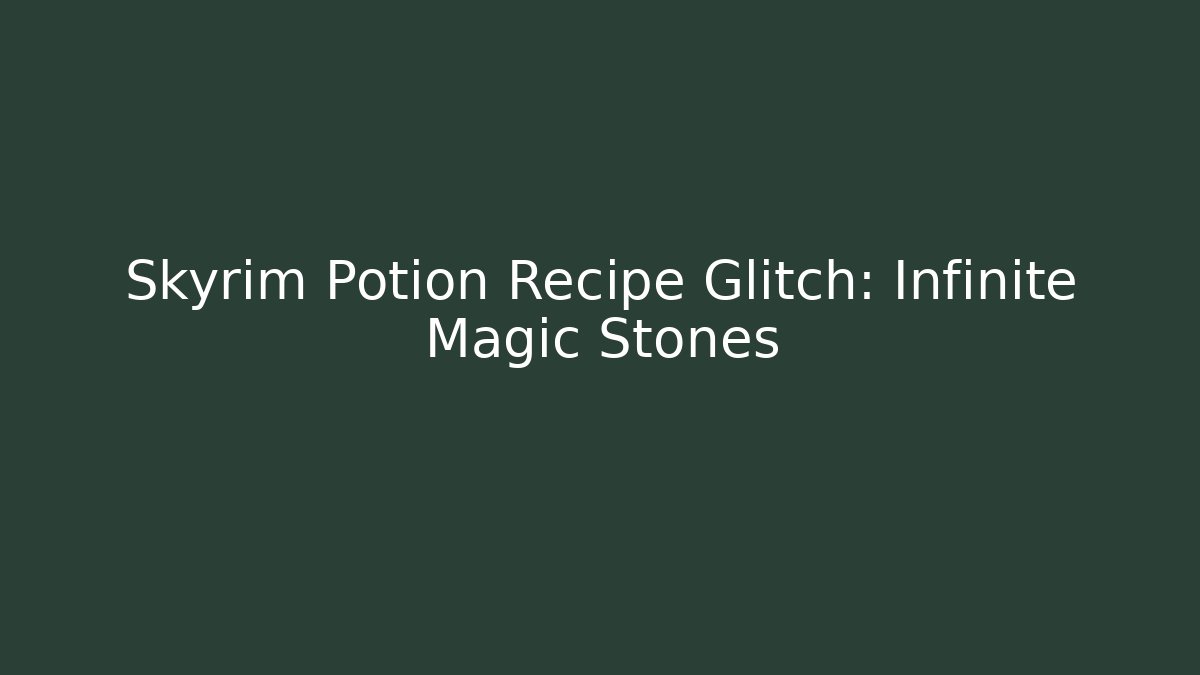 Skyrim Potion Recipe Glitch: Infinite Magic Stones