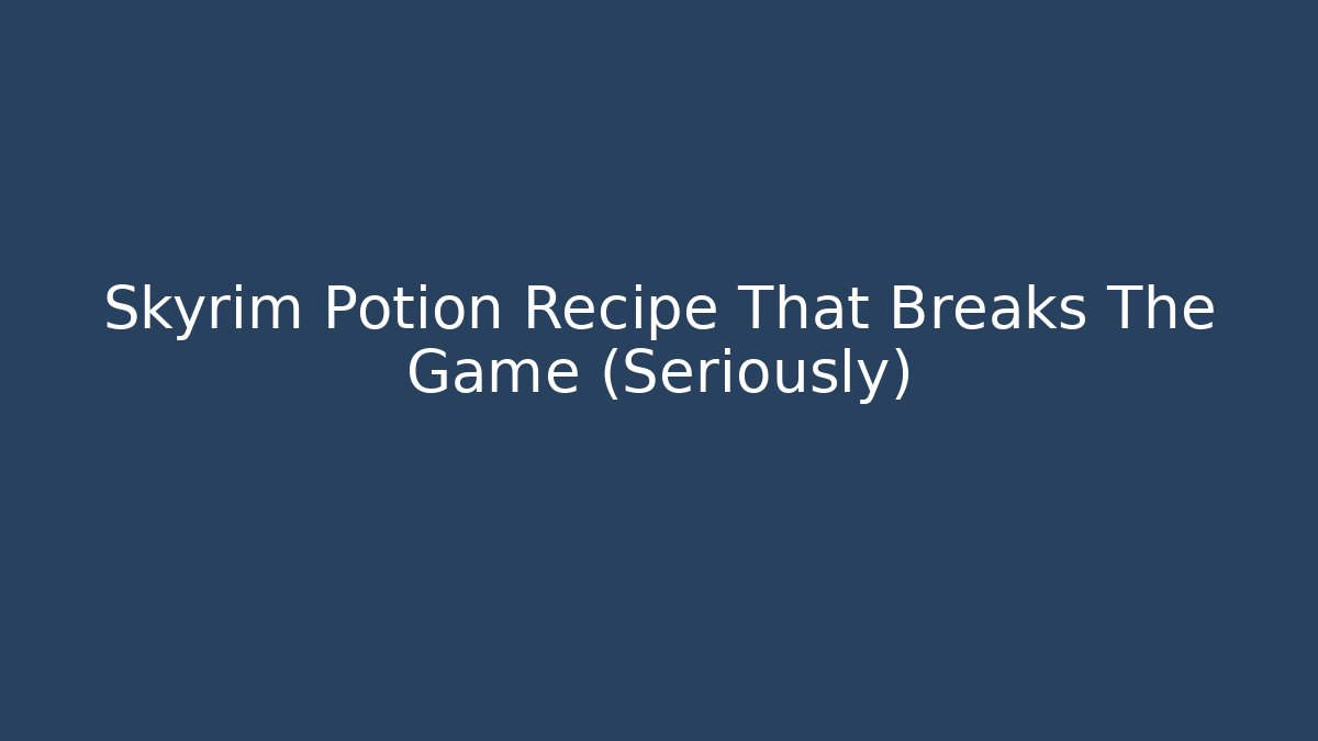 Skyrim Potion Recipe That Breaks The Game (Seriously)