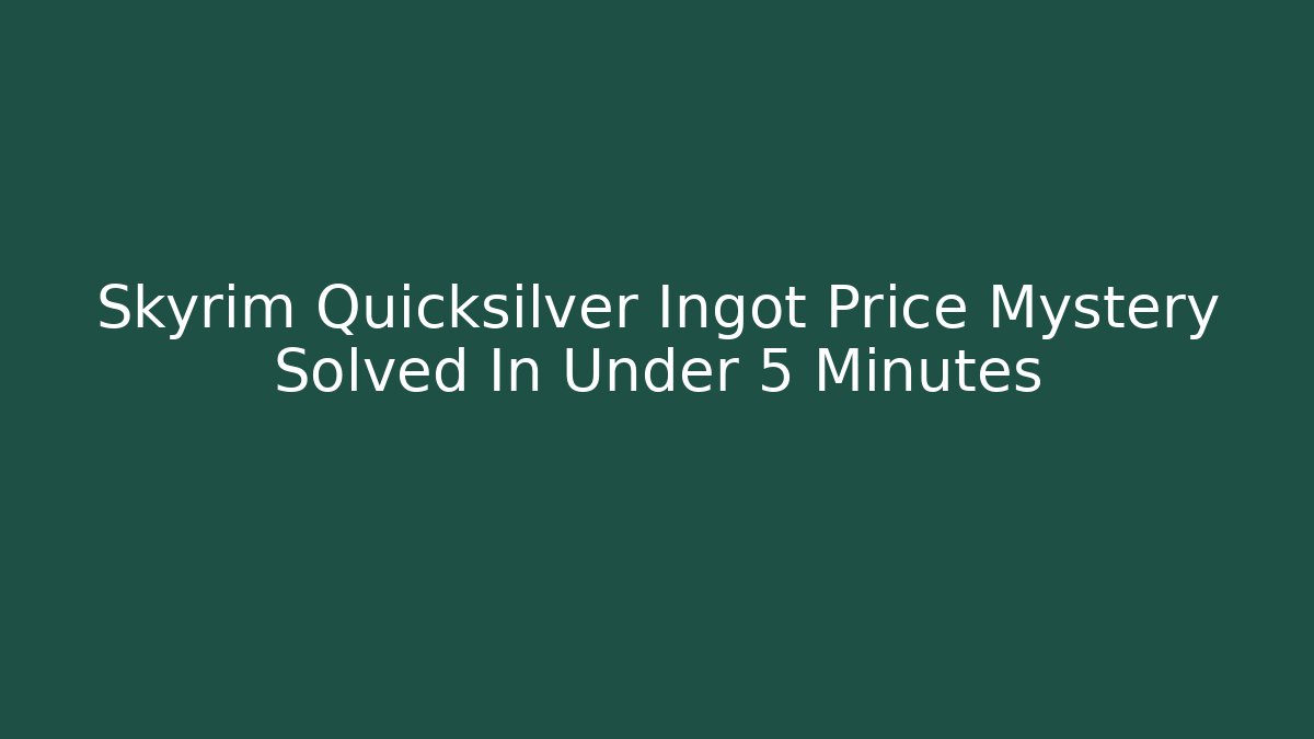 Skyrim Quicksilver Ingot Price Mystery Solved In Under 5 Minutes