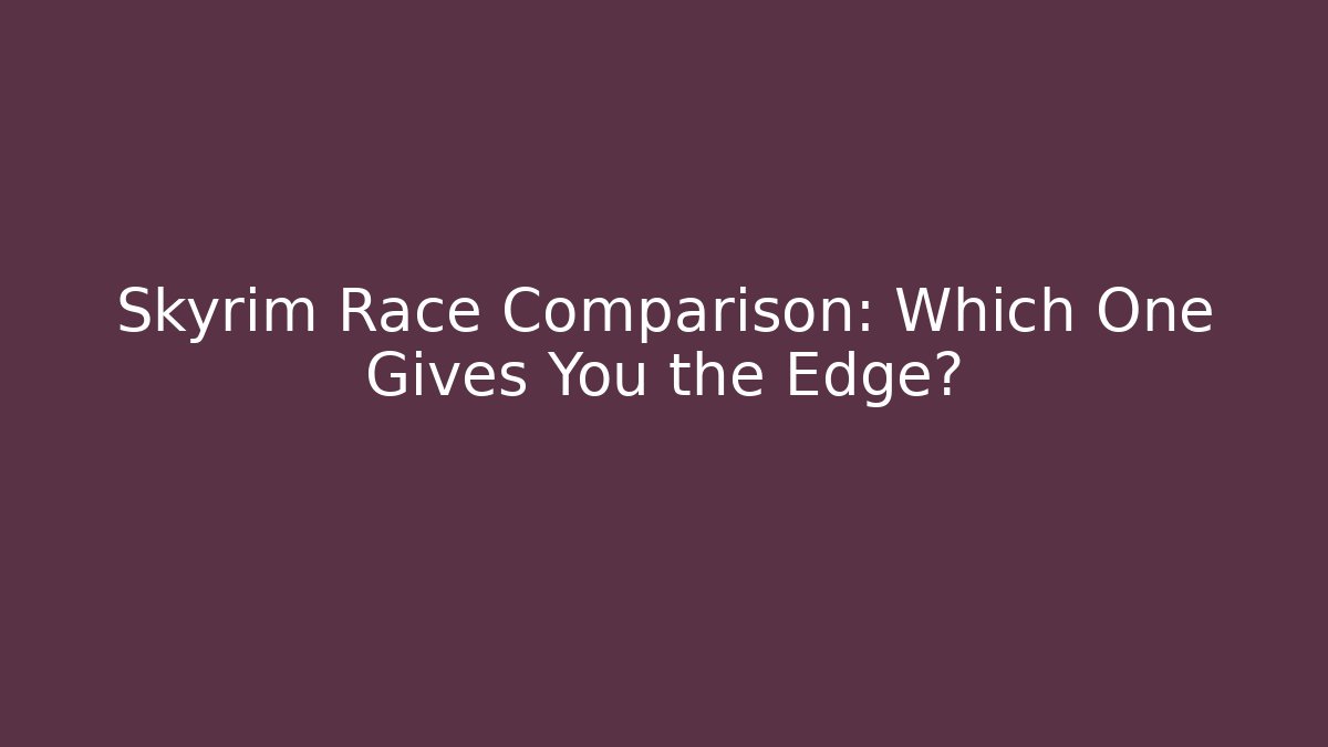 Skyrim Race Comparison: Which One Gives You the Edge? - Método de Aprovação
