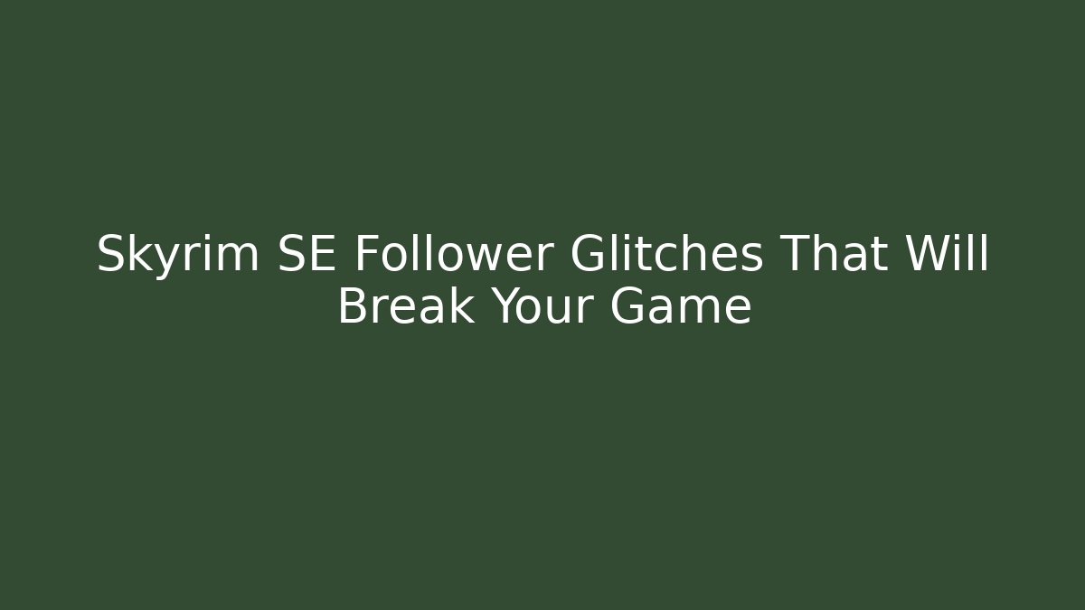 Skyrim SE Follower Glitches That Will Break Your Game - Método de Aprovação