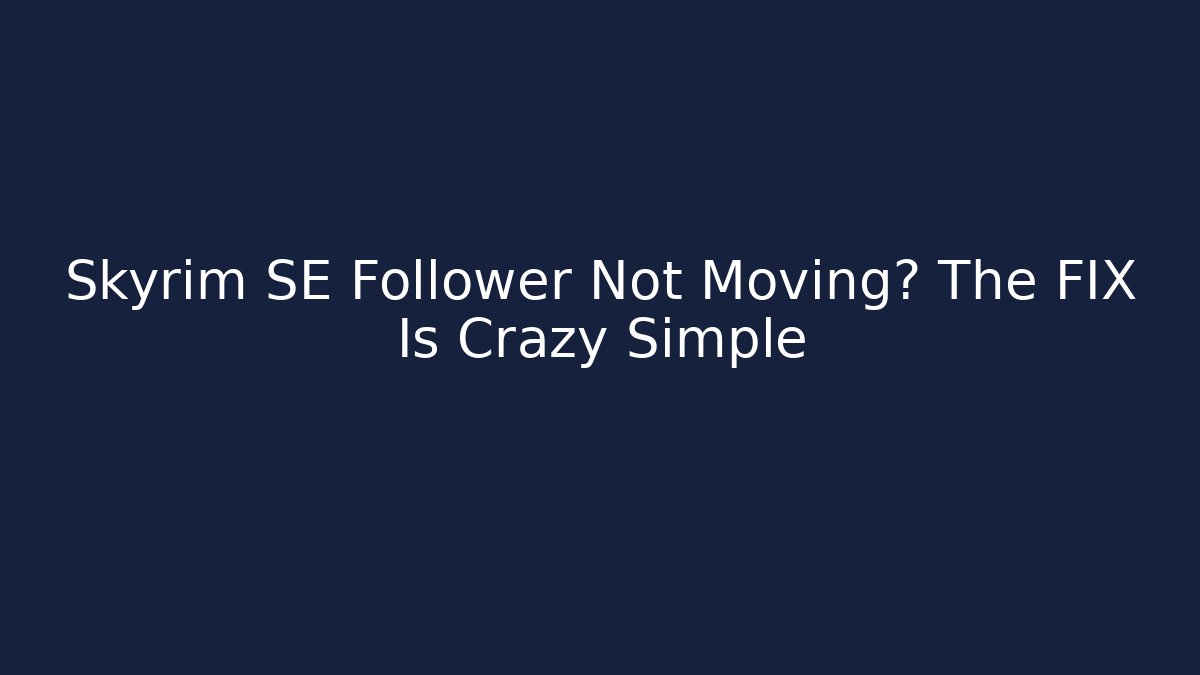 Skyrim SE Follower Not Moving? The FIX Is Crazy Simple