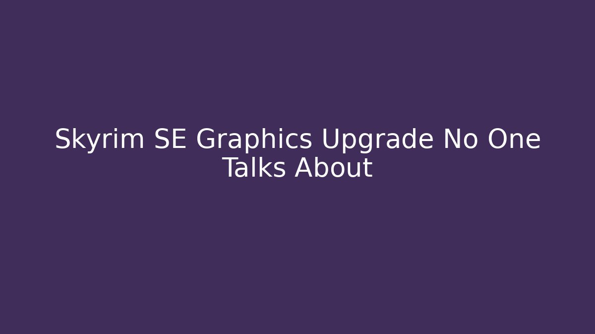 Skyrim SE Graphics Upgrade No One Talks About