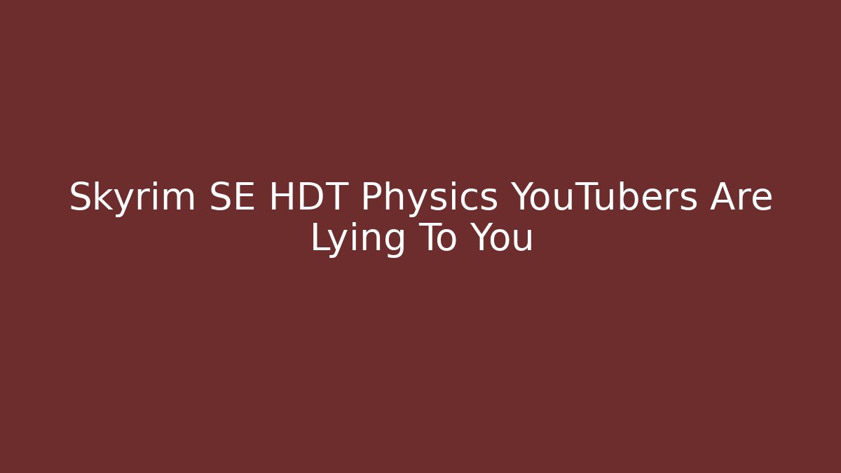 Skyrim SE HDT Physics YouTubers Are Lying To You