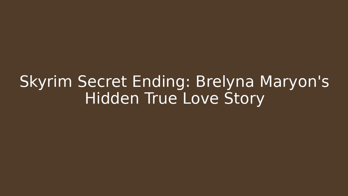 Skyrim Secret Ending: Brelyna Maryon's Hidden True Love Story