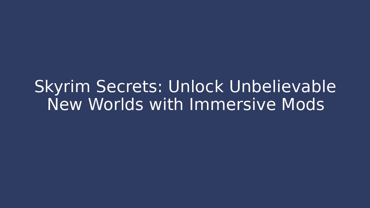 Skyrim Secrets: Unlock Unbelievable New Worlds with Immersive Mods