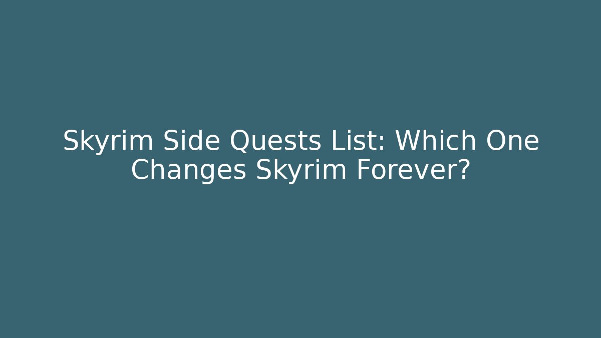 Skyrim Side Quests List: Which One Changes Skyrim Forever?