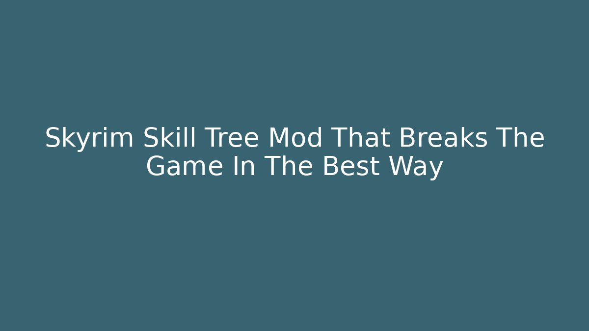 Skyrim Skill Tree Mod That Breaks The Game In The Best Way