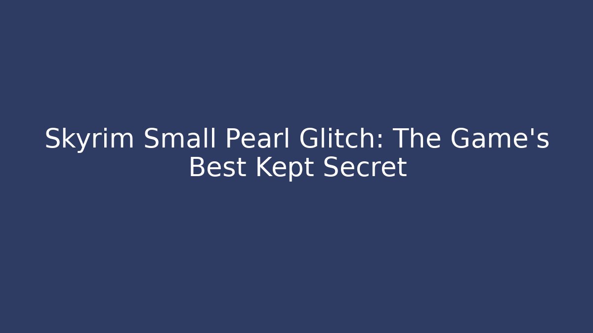 Skyrim Small Pearl Glitch: The Game's Best Kept Secret