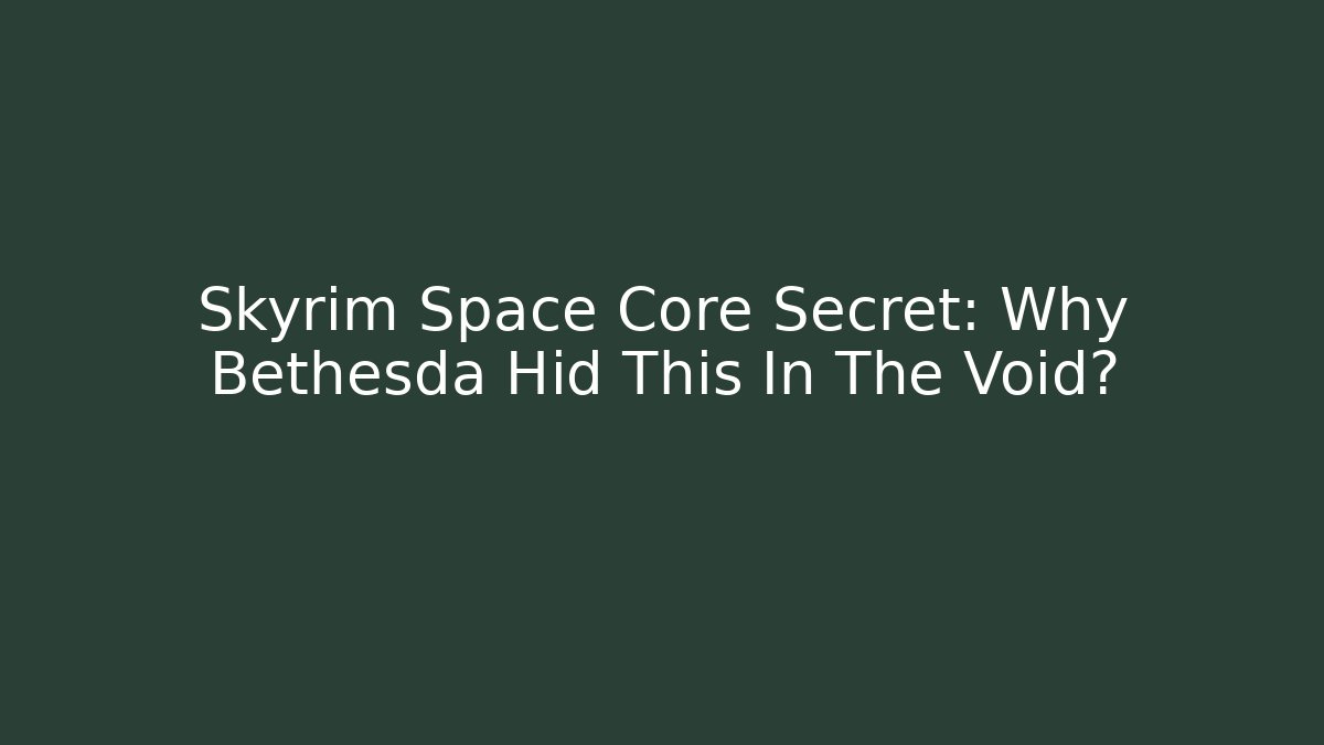 Skyrim Space Core Secret: Why Bethesda Hid This In The Void?