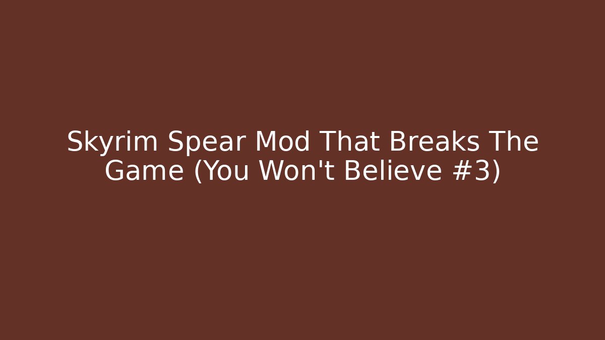 Skyrim Spear Mod That Breaks The Game (You Won’t Believe #3)
