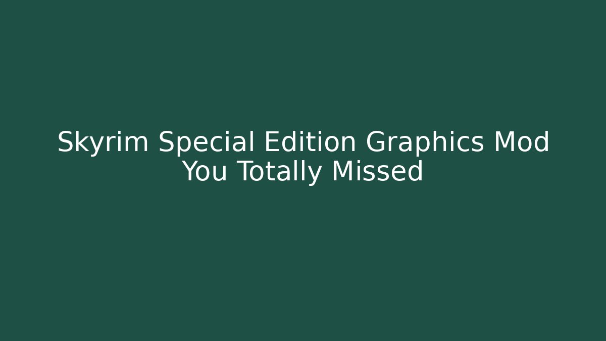 Skyrim Special Edition Graphics Mod You Totally Missed