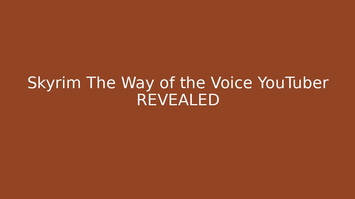 Skyrim The Way of the Voice YouTuber REVEALED
