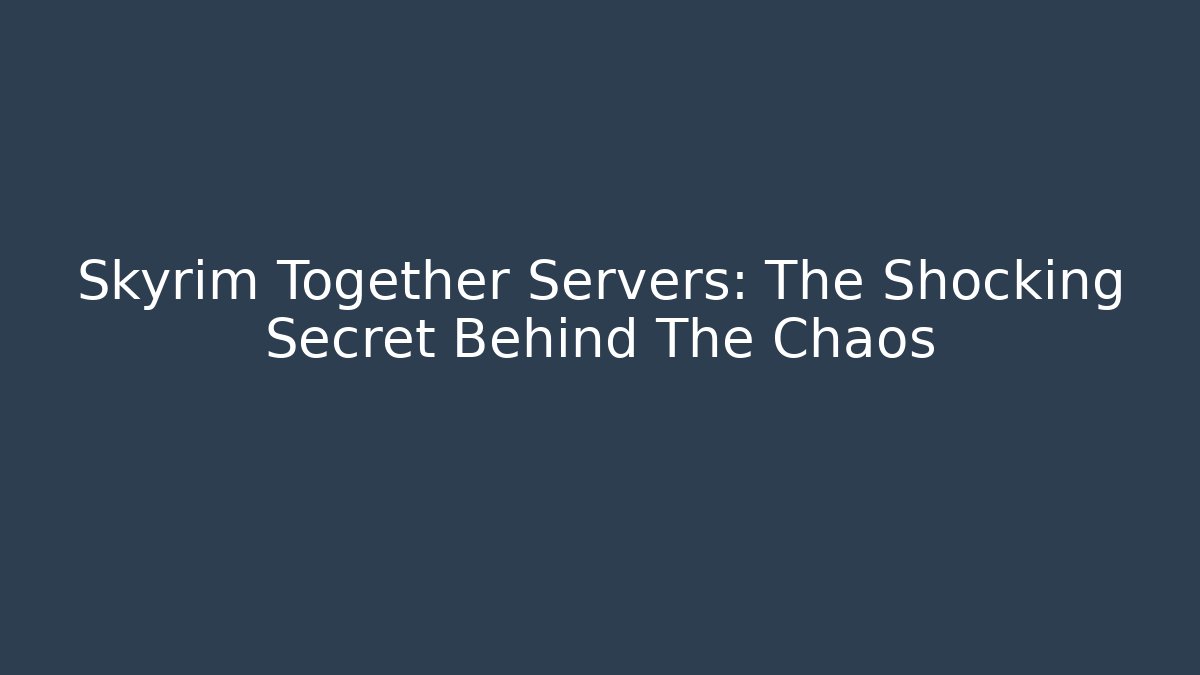 Skyrim Together Servers: The Shocking Secret Behind The Chaos