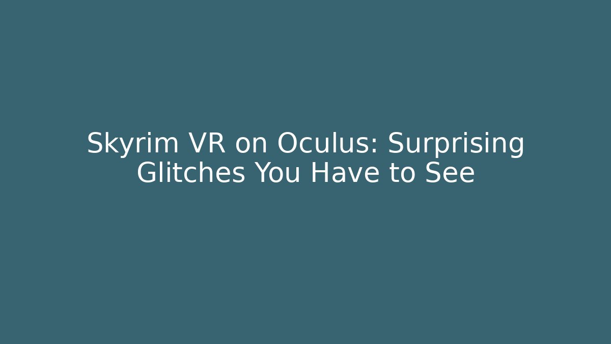 Skyrim VR on Oculus: Surprising Glitches You Have to See
