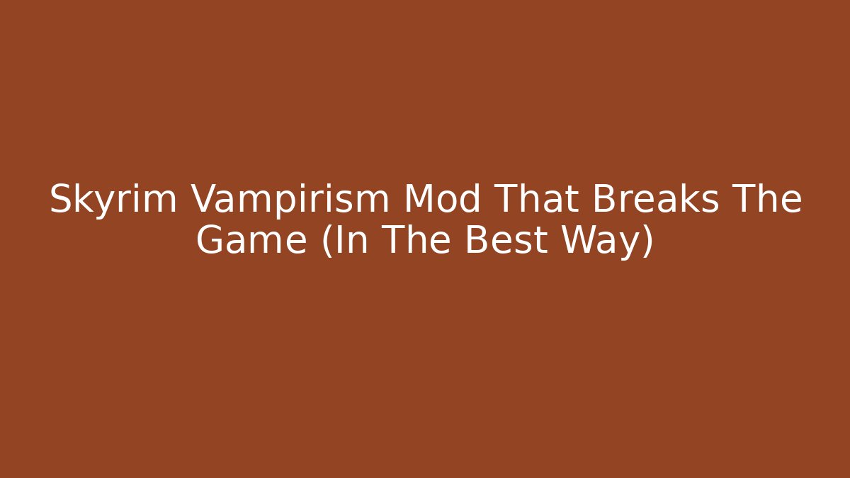 Skyrim Vampirism Mod That Breaks The Game (In The Best Way)