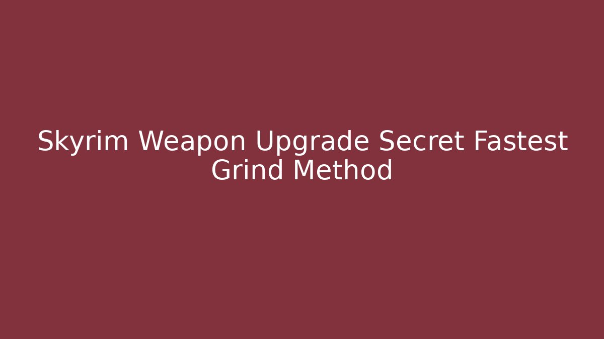Skyrim Weapon Upgrade Secret Fastest Grind Method - Método de Aprovação