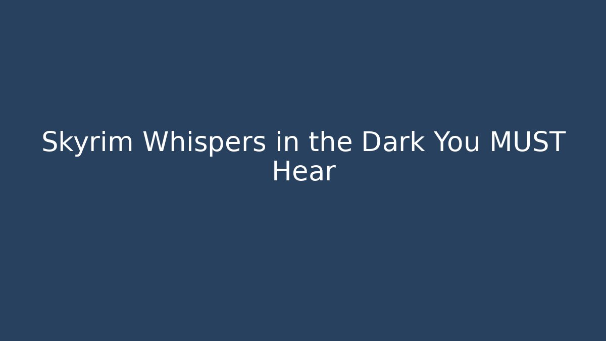 Skyrim Whispers in the Dark You MUST Hear